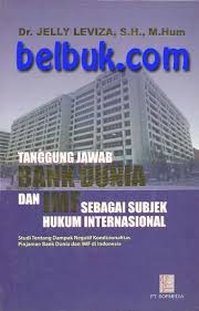 Tanggung Jawab Bank Dunia dan IMF Sebagai Subjek Hukum Internasional: Studi tentang dampak negatif k
